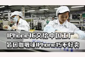 iPhone16交给中国工厂，富士康10亿郑州建厂，皆因iPhone15不好卖视频封面