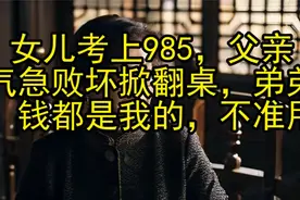 女儿考上985，父亲气急败坏掀翻桌，弟弟：钱都是我的，不准用视频封面