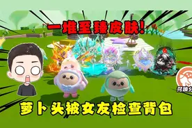 蛋仔派对当被女友检查背包发现一堆至臻皮肤时该如...