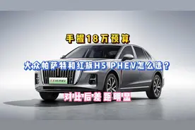 手握18万预算，大众帕萨特和红旗H5 PHEV怎么选？对比后差距明显