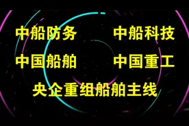 央企重组船舶主线：中国船舶，中国重工，中船防务，中船科技视频封面