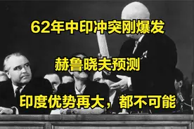 62年中印冲突刚爆发，赫鲁晓夫预测：印度优势再大，都不可能