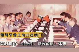 1976年葡萄牙曾主动归还澳门，就只提了一个条件，邓公闻讯：休想视频封面