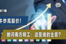 吹牛炒高股价！敢问南方精工：这是谁的主意？视频封面