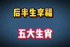 前半生命苦，后半生享福的五大生肖，看看有你吗视频封面