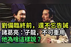 刘备临终前，还不忘告诫诸葛亮：子龙，不可重用，他为啥这样说？