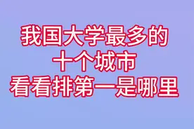 中国大学最多的，前十个城市排名，快来看看谁是第一视频封面