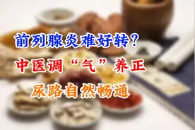 前列腺炎难自愈？中医调气养正，尿路自然通畅视频封面