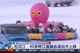 春节哈尔滨游客量将保持高位 松花江：40多种江面娱乐项目齐上阵视频封面