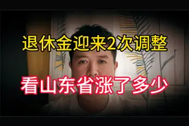 8月开始退休金将迎来2次调整，作为山东省退休人员，能涨多少钱视频封面