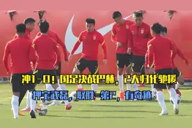 冲1-0！国足决战巴林，2大归化驰援，押宝武磊，取胜=第2，有奇迹视频封面