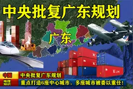 中央批复广东规划：重点打造6座中心城市，多座城市被委以重任！视频封面