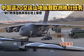 中国运20投送山地旅到欧洲执行任务，欧洲人民直呼这飞机真牛视频封面