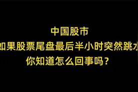 中国股市：如果股票尾盘最后半小时突然跳水，你知道怎么回事吗？视频封面
