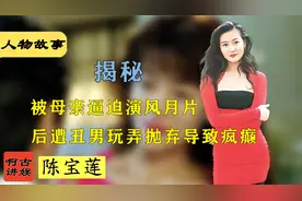 陈宝莲：被母亲逼迫演风月片，遭丑男玩弄抛弃致疯癫，她经历了啥