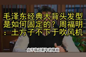 毛泽东经典大背头发型是如何固定的？周福明：土方子不下于吹风机