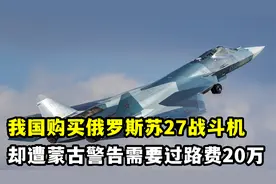 我国购买俄罗斯苏27战斗机，途中却遭蒙古警告，需要过路费20万视频封面