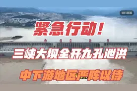 紧急行动！三峡大坝全开九孔泄洪，中下游地区严阵以待视频封面