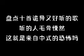 盘点十首诡异又好听的歌，听的人毛骨悚然，这就是来自中式的恐怖