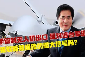 重手管制无人机出口，是对涉台军援采取断然措施的重大信号吗？视频封面