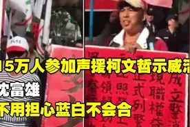 15万人参加声援柯文哲示威活动，沈富雄：不用担心蓝白不会合视频封面