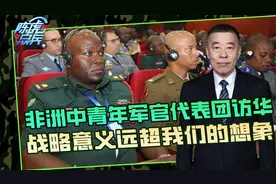 非洲中青年军官代表团访华，产生的战略性影响，会远超我们想象视频封面
