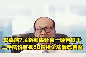 李嘉诚7.6折抛售北京一项目低于二手房价首批50套特价房源已售罄视频封面