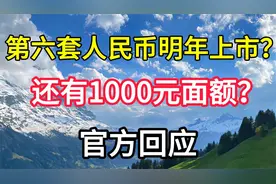 第六套人民币明年上市？还有1000元面额？官方回应视频封面