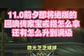 11.0前夕即将绝版的回响传家宝戒指怎么拿，还有怎么升到满级，快抓紧时间获得！#魔兽世界 #我是魔兽女玩家  #魔兽女主播  #绝版收藏  #攻略  @DOU+小助手 