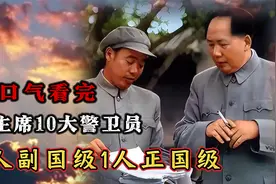 一口气看完，毛主席10大警卫员的级别，2人副国级1人正国级视频封面