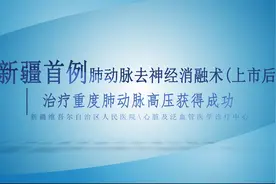 新疆首例肺动脉去神经消融术治疗重度肺动脉高压获得成功!视频封面