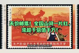 天价邮票！全国山河一片红，涨超千倍值千万！视频封面