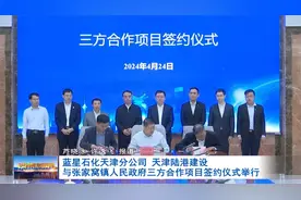 蓝星石化天津分公司 天津陆港建设与张家窝人民政府签约仪式举行