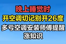 晚上睡觉时开空调切记别开26度，多亏空调安装师傅提醒，涨知识