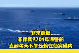 非常遗憾！菲律宾9701号海警船，直到今天下午还赖在仙宾礁内