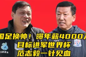 ​中国男足换帅！曝年薪4000万，目标进军世界杯，范志毅一针见血视频封面