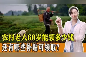 养老金上调，农村老人60岁，能领多少钱，还有哪些补贴可领取？视频封面