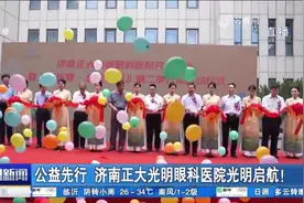 济南正大光明眼科医院光明启航！坚持公益先行，启动公益服务项目视频封面