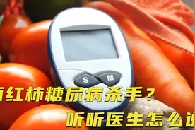 西红柿是糖尿病“凶手”？再次提醒：不想血糖飙升，5菜少吃为妙视频封面