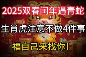 2025双春闰年遇青蛇，生肖虎注意不做4件事，福自己来找你！视频封面