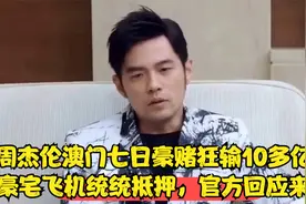 周杰伦澳门七日豪赌狂输10多亿，豪宅飞机统统抵押，官方回应来了视频封面