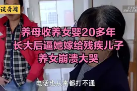养母收养女婴20多年，长大后逼她嫁给残疾儿子，养女崩溃大哭视频封面