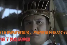 只有16岁的崇祯皇帝，为何登基只有几个月，就铲除了魏忠贤集团！视频封面