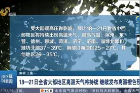 山东继续发布高温橙色预警，18—21日全省大部地区高温天气将持续