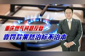 重庆燃气再出问题，靠罚款果然没用，企业失误为何让消费者买单？视频封面