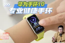 华为手环10更全面的健康手环，睡眠监测、情绪健康实力出彩