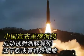 中国宣布重磅消息，成功试射洲际导弹，辽宁舰或有特殊使命视频封面