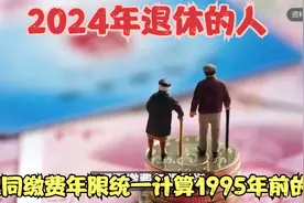 2024年退休的人，视同缴费年限统一计算1995年前的吗？有15年吗视频封面