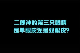 二郎神的第三只眼睛，是单眼皮还是双眼皮？#冷知识 #省流视频封面