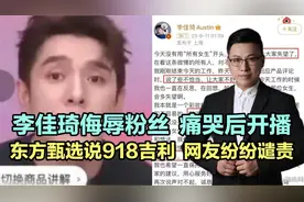 李佳琦侮辱粉丝，痛哭后开播，东方甄选直言918吉利，网友一边倒